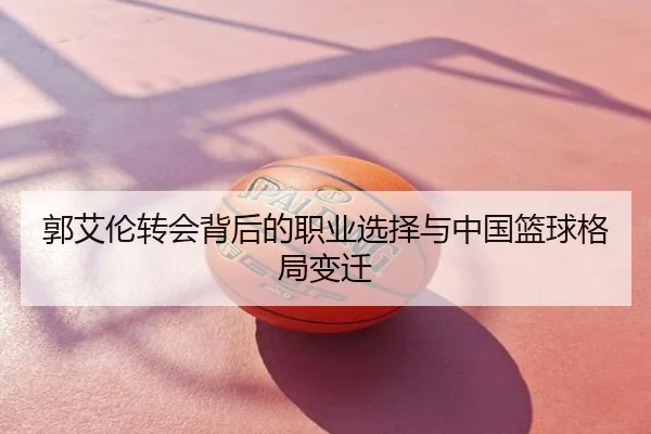 郭艾伦转会背后的职业选择与中国篮球格局变迁